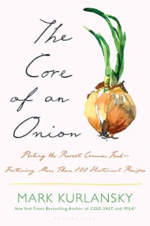 The Core of an Onion: Peeling the Rarest Common Food – Featuring More Than 100 Historical Recipes